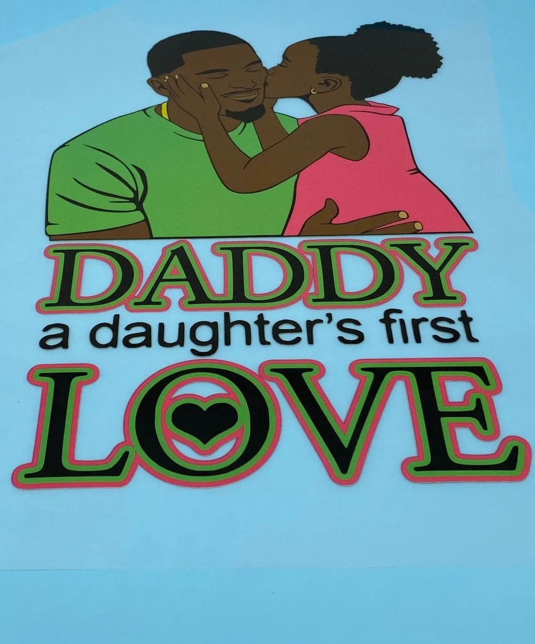 T-shirt Transfer Sheet, "Daddy, A Daughters First Love"  for HEAT PRESSING on garments,T-Shirts, Sweaters, Htv Appliques, Etc.